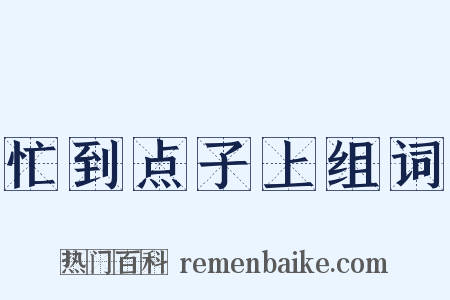 忙到点子上组词是什么意思的图片